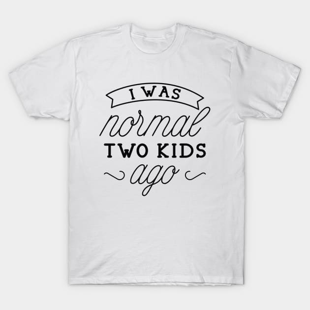 I Was Normal Two Kids Ago T-Shirt by LuckyFoxDesigns